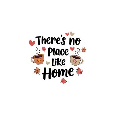 There’s No Place Like Home There’s No Place Like Home